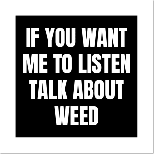 If you want me to listen talk about weed Posters and Art